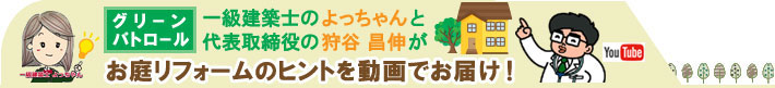 グリーンパトロール 一級建築士のよっちゃんと代表取締役の狩谷 昌伸がお庭リフォームのヒントを動画でお届け！
